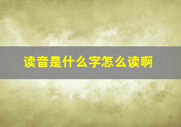 读音是什么字怎么读啊