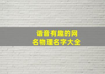 谐音有趣的网名物理名字大全