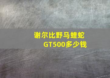 谢尔比野马蝰蛇GT500多少钱