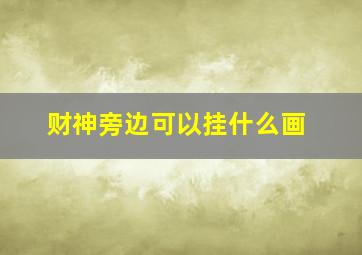 财神旁边可以挂什么画