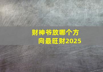 财神爷放哪个方向最旺财2025