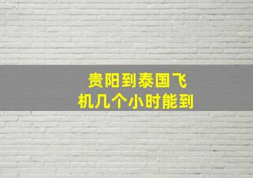 贵阳到泰国飞机几个小时能到