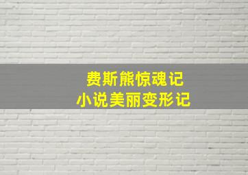 费斯熊惊魂记小说美丽变形记