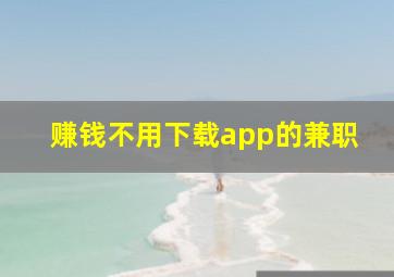 赚钱不用下载app的兼职