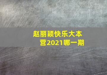 赵丽颖快乐大本营2021哪一期