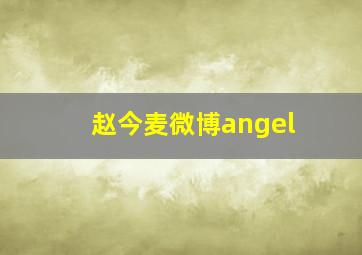 赵今麦微博angel