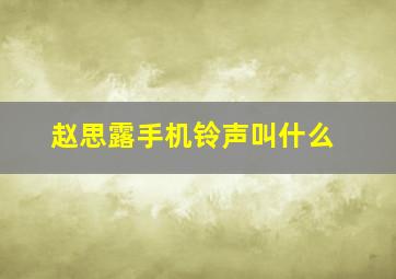 赵思露手机铃声叫什么