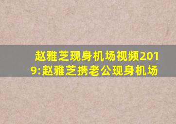 赵雅芝现身机场视频2019:赵雅芝携老公现身机场