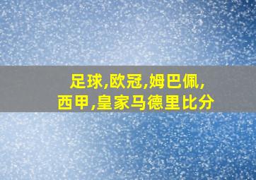 足球,欧冠,姆巴佩,西甲,皇家马德里比分