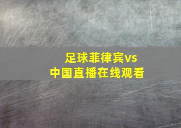 足球菲律宾vs中国直播在线观看