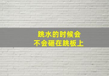 跳水的时候会不会砸在跳板上