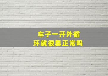 车子一开外循环就很臭正常吗