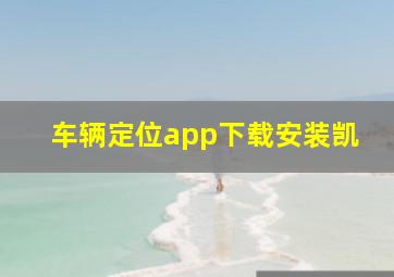 车辆定位app下载安装凯