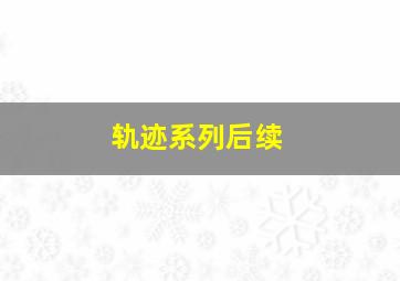 轨迹系列后续