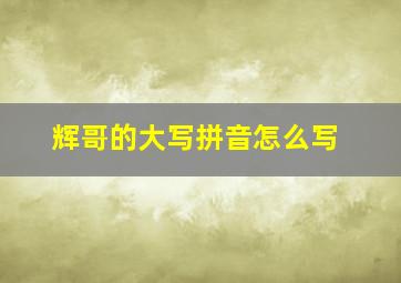 辉哥的大写拼音怎么写