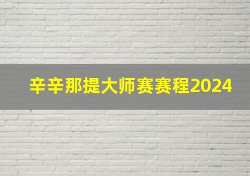 辛辛那提大师赛赛程2024