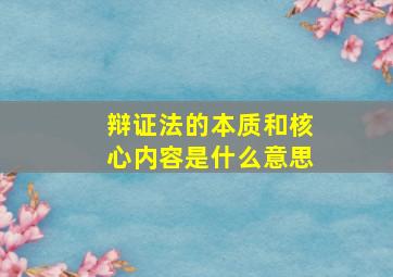 辩证法的本质和核心内容是什么意思