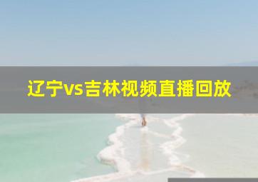 辽宁vs吉林视频直播回放