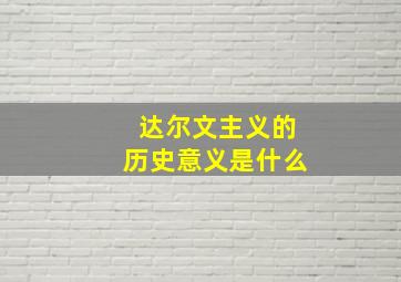 达尔文主义的历史意义是什么