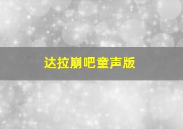 达拉崩吧童声版