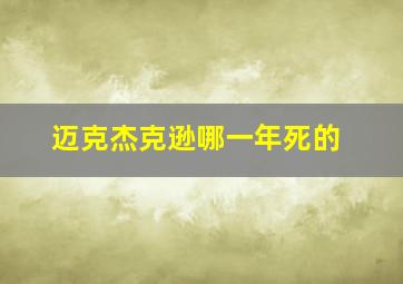 迈克杰克逊哪一年死的