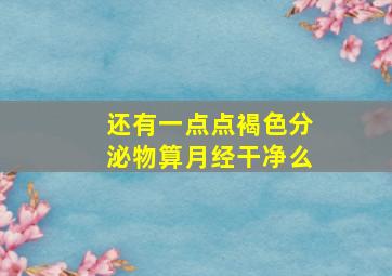 还有一点点褐色分泌物算月经干净么