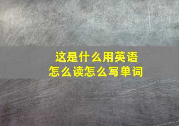 这是什么用英语怎么读怎么写单词