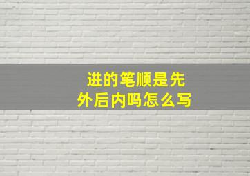 进的笔顺是先外后内吗怎么写