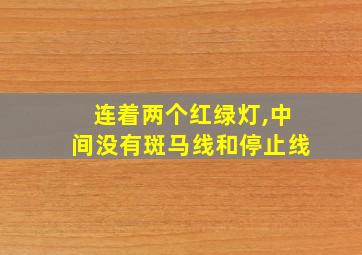 连着两个红绿灯,中间没有斑马线和停止线