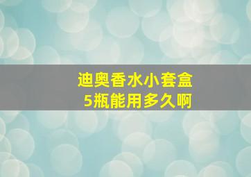 迪奥香水小套盒5瓶能用多久啊