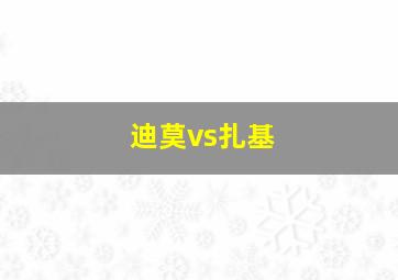 迪莫vs扎基