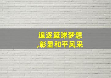 追逐篮球梦想,彰显和平风采