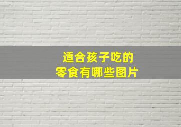 适合孩子吃的零食有哪些图片