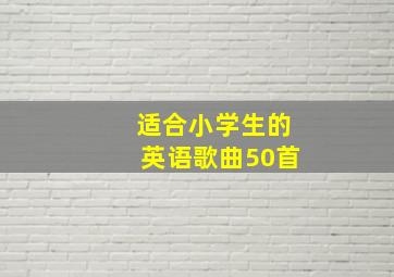 适合小学生的英语歌曲50首