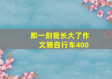 那一刻我长大了作文骑自行车400