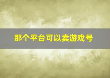 那个平台可以卖游戏号