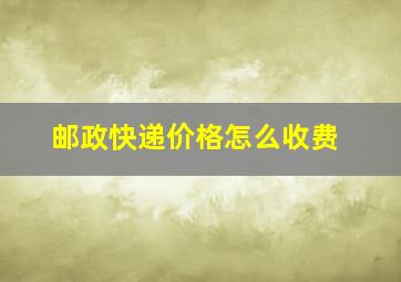 邮政快递价格怎么收费