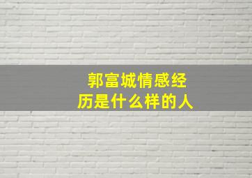 郭富城情感经历是什么样的人