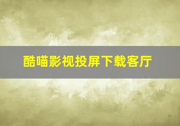 酷喵影视投屏下载客厅