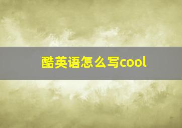 酷英语怎么写cool