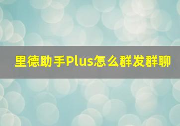 里德助手Plus怎么群发群聊