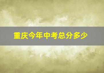 重庆今年中考总分多少