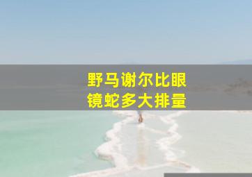 野马谢尔比眼镜蛇多大排量