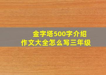 金字塔500字介绍作文大全怎么写三年级