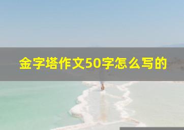 金字塔作文50字怎么写的