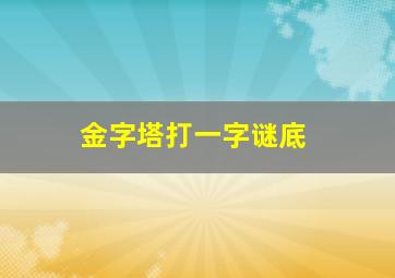 金字塔打一字谜底