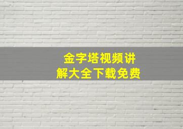 金字塔视频讲解大全下载免费