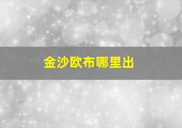 金沙欧布哪里出