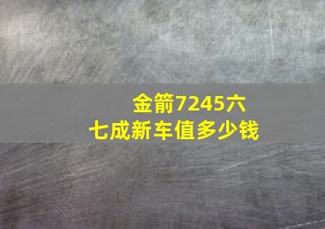 金箭7245六七成新车值多少钱