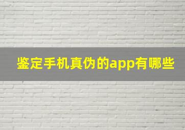 鉴定手机真伪的app有哪些